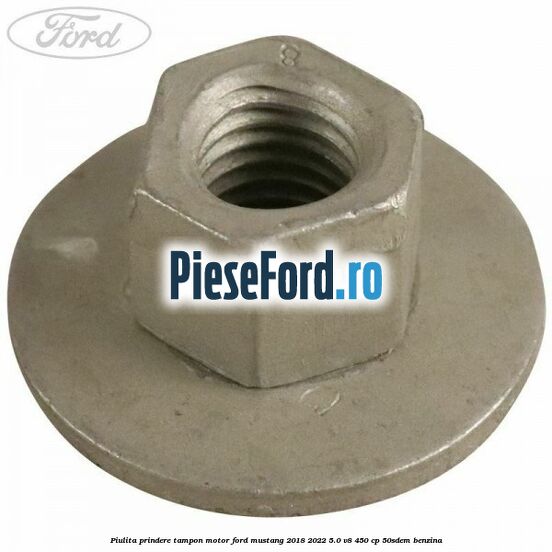Piulita prindere tampon motor Ford Mustang 2018-2022 5.0 V8 450 cp 50SDEM benzina