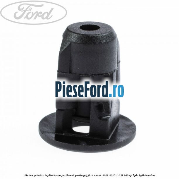 Piulita prindere tapiterie compartiment portbagaj Ford C-Max 2011-2015 1.6 Ti 105 cp Piulita prindere tapiterie compartiment portbagaj Ford C-Max 2011-2015 1.6 Ti 105 cp IQDA, IQDB benzina