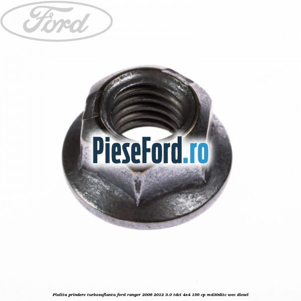 Piulita prindere turbosuflanta Ford Ranger 2006-2012 3.0 TDCi 4x4 156 cp MD30DITC, WEC diesel