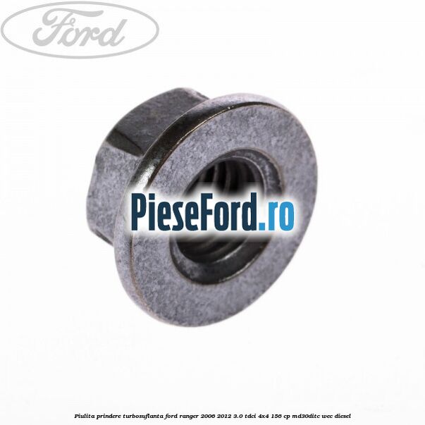 Piulita prindere turbosuflanta Ford Ranger 2006-2012 3.0 TDCi 4x4 156 cp MD30DITC, WEC diesel