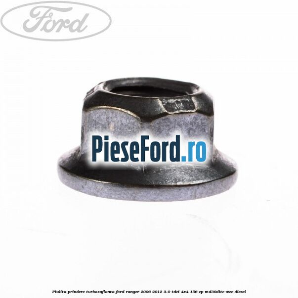 Piulita prindere turbosuflanta Ford Ranger 2006-2012 3.0 TDCi 4x4 156 cp MD30DITC, WEC diesel