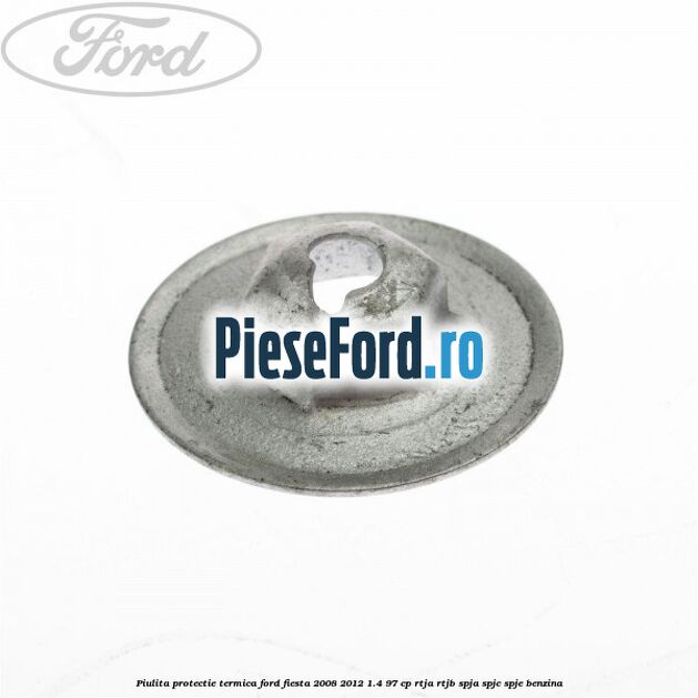 Piulita protectie termica Ford Fiesta 2008-2012 1.4 97 cp