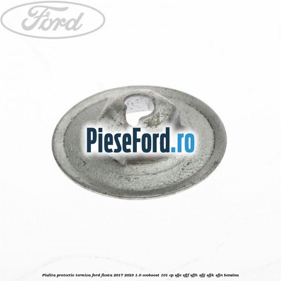 Piulita protectie termica Ford Fiesta 2017-2023 1.0 EcoBoost 101 cp SFJE, SFJF, SFJH, SFJJ, SFJK, SFJN benzina