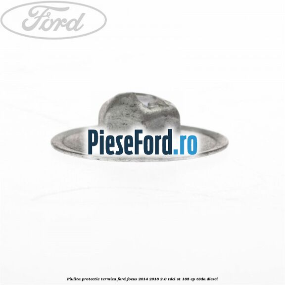 Piulita protectie termica Ford Focus 2014-2018 2.0 TDCi ST 185 cp T8DA diesel