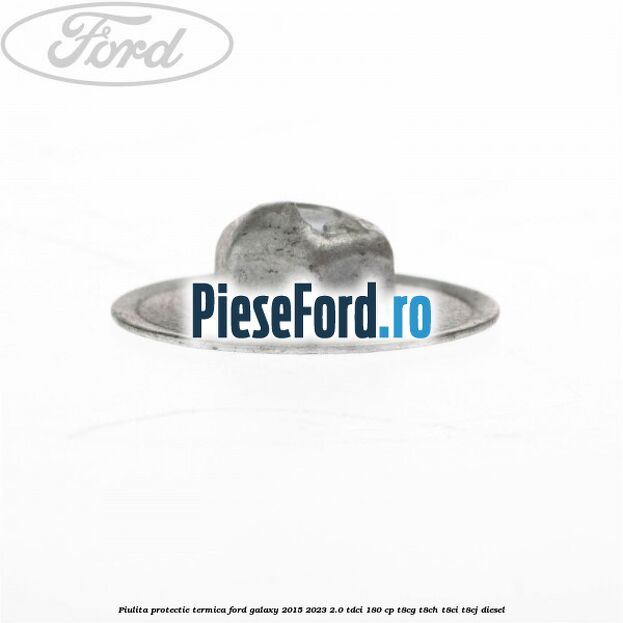 Piulita protectie termica Ford Galaxy 2015-2023 2.0 TDCi 180 cp T8CG, T8CH, T8CI, T8CJ diesel