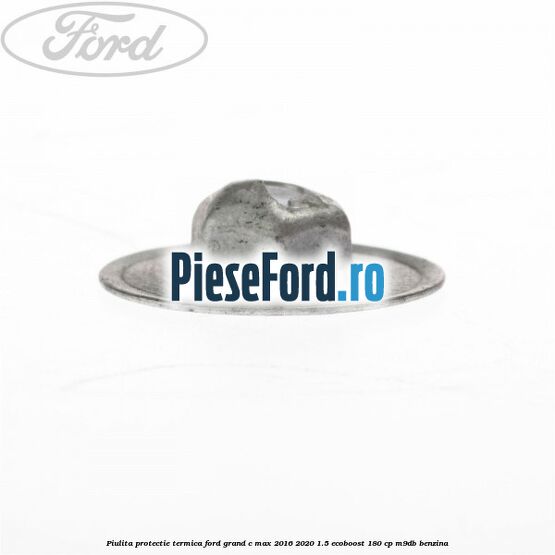 Piulita protectie termica Ford Grand C-Max 2016-2020 1.5 EcoBoost 180 cp M9DB benzina
