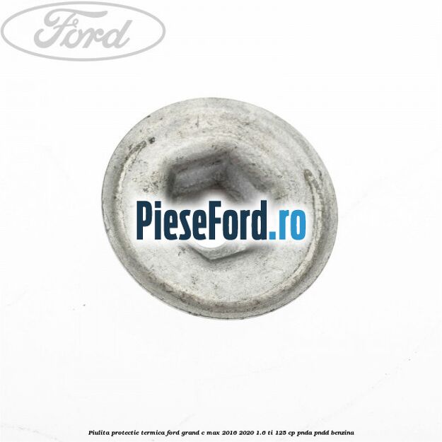 Piulita protectie termica Ford Grand C-Max 2016-2020 1.6 Ti 125 cp PNDA, PNDD benzina