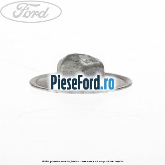 Piulita protectie termica Ford Ka 1996-2008 1.6 i 95 cp Piulita protectie termica Ford Ka 1996-2008 1.6 i 95 cp CDB, CDC benzina