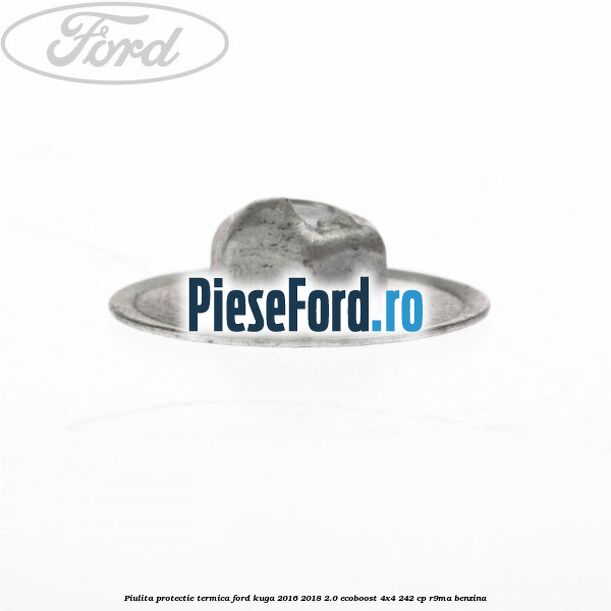 Piulita protectie termica Ford Kuga 2016-2018 2.0 EcoBoost 4x4 242 cp R9MA benzina