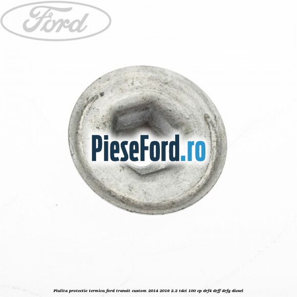 Piulita protectie termica Ford Transit Custom 2014-2018 2.2 TDCi 100 cp DRF4, DRFF, DRFG diesel