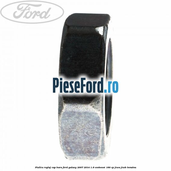 Piulita reglaj cap bara Ford Galaxy 2007-2014 1.6 EcoBoost 160 cp JTWA, JTWB benzina