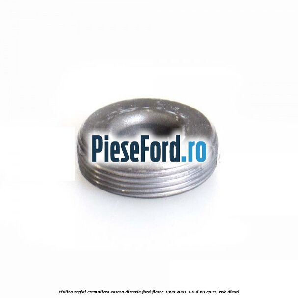 Piulita reglaj cremaliera caseta directie Ford Fiesta 1996-2001 1.8 D 60 cp RTJ, RTK diesel
