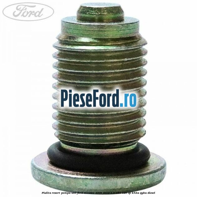Piulita resort pompa ulei Ford Mondeo 2008-2014 1.8 TDCi 125 cp KHBA, QYBA diesel
