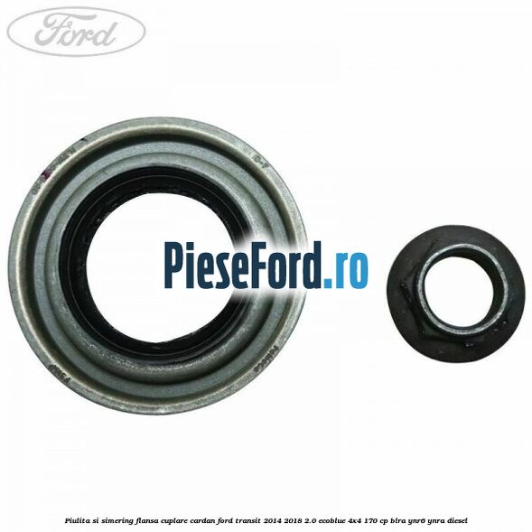 Piulita si simering flansa cuplare cardan Ford Transit 2014-2018 2.0 EcoBlue 4x4 170 cp Piulita si simering flansa cuplare cardan Ford Transit 2014-2018 2.0 EcoBlue 4x4 170 cp BLRA, YNR6, YNRA diesel