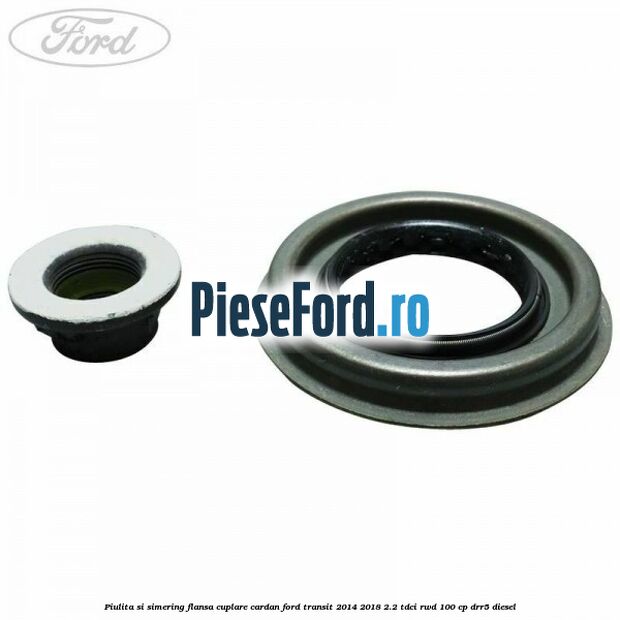 Piulita si simering flansa cuplare cardan Ford Transit 2014-2018 2.2 TDCi RWD 100 cp Piulita si simering flansa cuplare cardan Ford Transit 2014-2018 2.2 TDCi RWD 100 cp DRR5 diesel