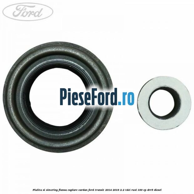 Piulita si simering flansa cuplare cardan Ford Transit 2014-2018 2.2 TDCi RWD 100 cp Piulita si simering flansa cuplare cardan Ford Transit 2014-2018 2.2 TDCi RWD 100 cp DRR5 diesel