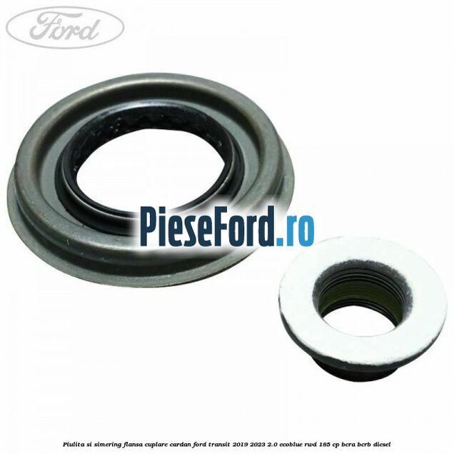 Piulita si simering flansa cuplare cardan Ford Transit 2019-2023 2.0 EcoBlue RWD 185 cp BCRA, BCRB diesel