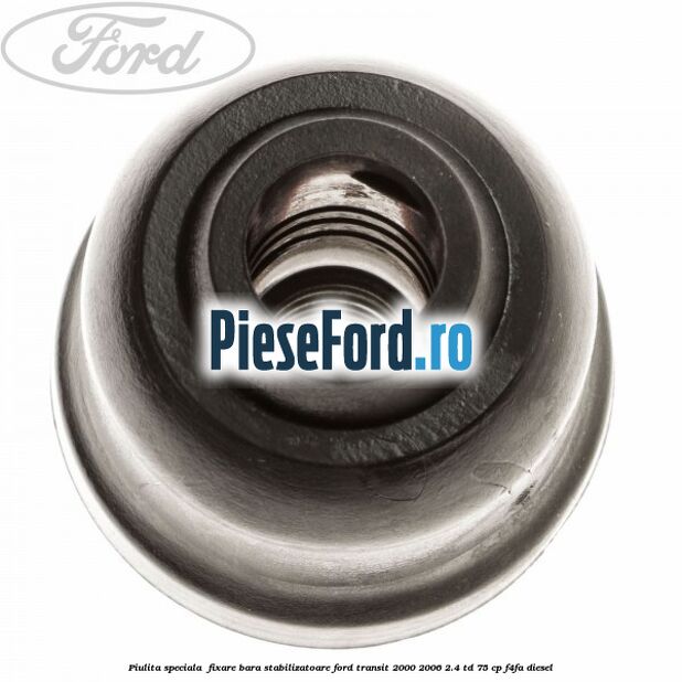 Piulita speciala  fixare bara stabilizatoare Ford Transit 2000-2006 2.4 TD 75 cp F4FA diesel