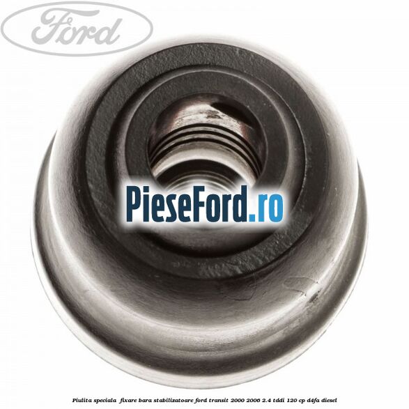 Piulita speciala fixare bara stabilizatoare Ford Transit 2000-2006 2.4 TDdi 120 cp Piulita speciala fixare bara stabilizatoare Ford Transit 2000-2006 2.4 TDdi 120 cp D4FA diesel
