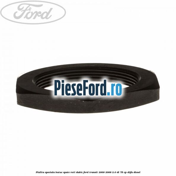 Piulita speciala butuc spate roti duble Ford Transit 2000-2006 2.0 DI 75 cp D3FA diesel