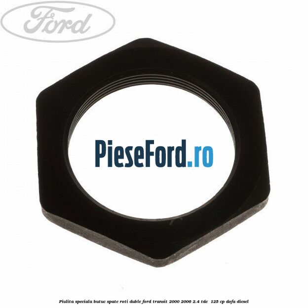 Piulita speciala butuc spate roti duble Ford Transit 2000-2006 2.4 TDE  125 cp DOFA diesel