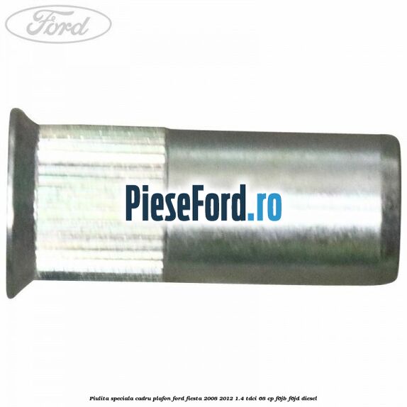 Piulita speciala cadru plafon Ford Fiesta 2008-2012 1.4 TDCi 68 cp Piulita speciala cadru plafon Ford Fiesta 2008-2012 1.4 TDCi 68 cp F6JB, F6JD diesel
