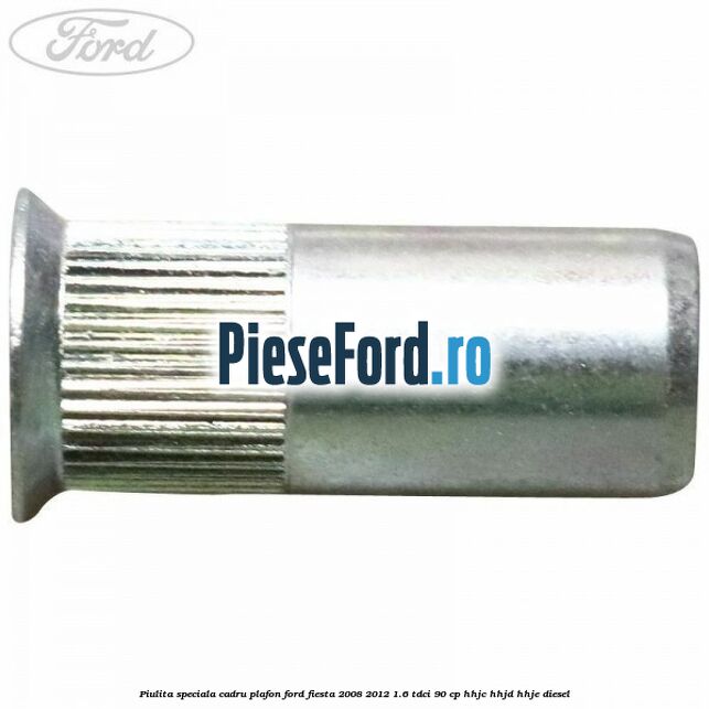 Piulita speciala cadru plafon Ford Fiesta 2008-2012 1.6 TDCi 90 cp HHJC, HHJD, HHJE diesel