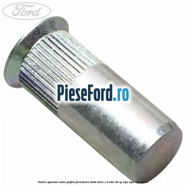 Piulita speciala cadru plafon Ford Fiesta 2008-2012 1.6 TDCi 95 cp T3JA, TZJA, TZJB diesel