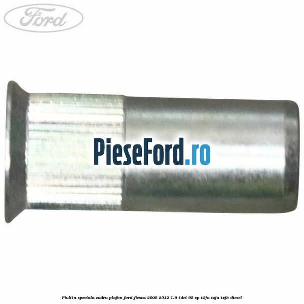 Piulita speciala cadru plafon Ford Fiesta 2008-2012 1.6 TDCi 95 cp T3JA, TZJA, TZJB diesel