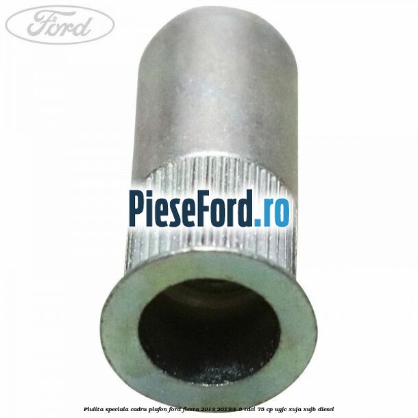 Piulita speciala cadru plafon Ford Fiesta 2013-2017 1.5 TDCi 75 cp Piulita speciala cadru plafon Ford Fiesta 2013-2017 1.5 TDCi 75 cp UGJC, XUJA, XUJB diesel