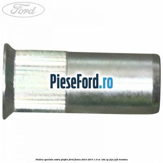 Piulita speciala cadru plafon Ford Fiesta 2013-2017 1.6 ST 182 cp JTJA, JTJB benzina