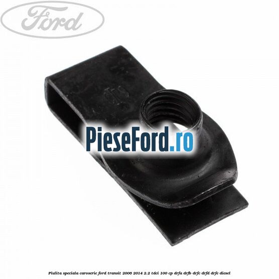 Piulita speciala caroserie Ford Transit 2006-2014 2.2 TDCi 100 cp Piulita speciala caroserie Ford Transit 2006-2014 2.2 TDCi 100 cp DRFA, DRFB, DRFC, DRFD, DRFE diesel