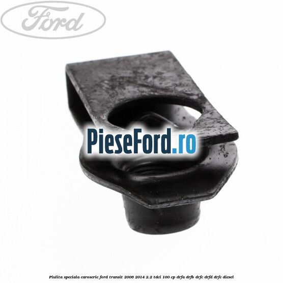 Piulita speciala caroserie Ford Transit 2006-2014 2.2 TDCi 100 cp Piulita speciala caroserie Ford Transit 2006-2014 2.2 TDCi 100 cp DRFA, DRFB, DRFC, DRFD, DRFE diesel