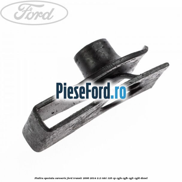 Piulita speciala caroserie Ford Transit 2006-2014 2.2 TDCi 125 cp Piulita speciala caroserie Ford Transit 2006-2014 2.2 TDCi 125 cp CYFA, CYFB, CYFC, CYFD diesel