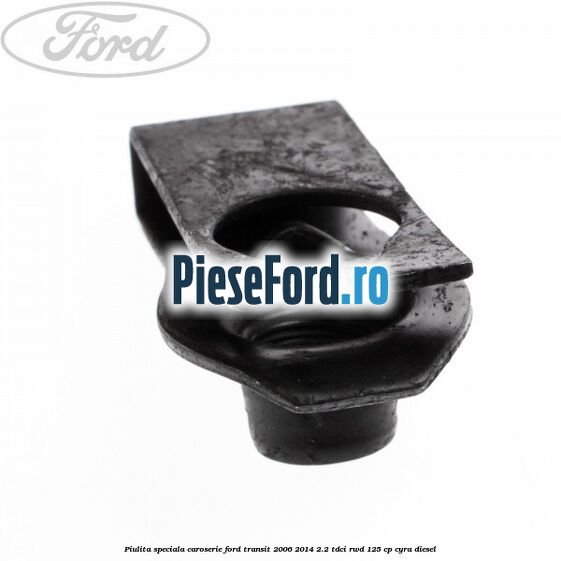 Piulita speciala caroserie Ford Transit 2006-2014 2.2 TDCi RWD 125 cp Piulita speciala caroserie Ford Transit 2006-2014 2.2 TDCi RWD 125 cp CYRA diesel