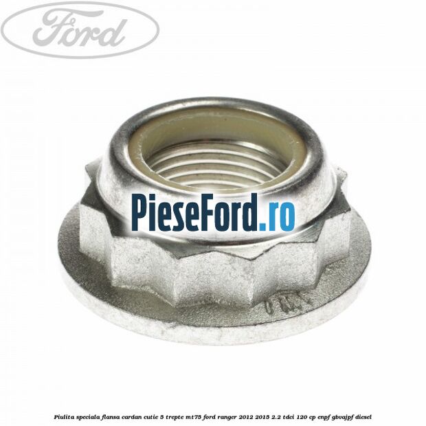 Piulita speciala flansa cardan cutie 5 trepte MT75 Ford Ranger 2012-2015 2.2 TDCi 120 cp ENPF, GBVAJPF diesel