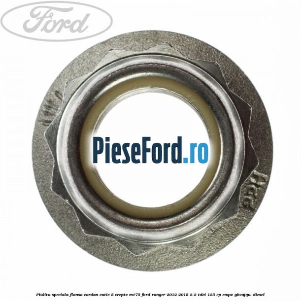 Piulita speciala flansa cardan cutie 5 trepte MT75 Ford Ranger 2012-2015 2.2 TDCi 125 cp Piulita speciala flansa cardan cutie 5 trepte MT75 Ford Ranger 2012-2015 2.2 TDCi 125 cp ENQW, GBVAJQW diesel
