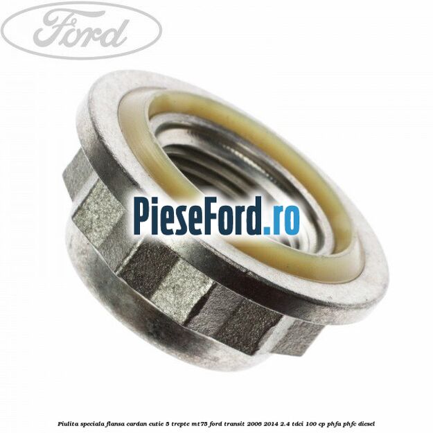 Piulita speciala flansa cardan cutie 5 trepte MT75 Ford Transit 2006-2014 2.4 TDCi 100 cp PHFA, PHFC diesel
