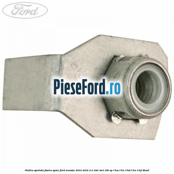 Piulita speciala fuzeta spate Ford Mondeo 2014-2018 2.0 TDCi 4x4 150 cp T7CA, T7CC, T7CD, T7CE, T7CF diesel
