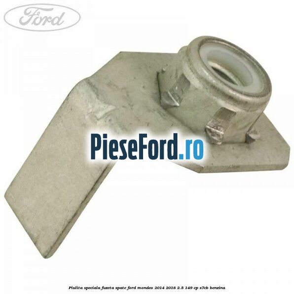 Piulita speciala fuzeta spate Ford Mondeo 2014-2018 2.5 149 cp S7CB benzina