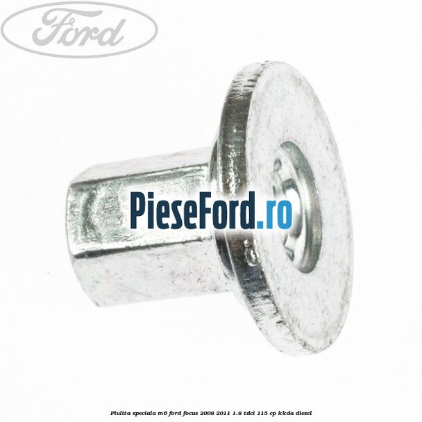 Piulita speciala M6 Ford Focus 2008-2011 1.8 TDCi 115 cp Piulita speciala M6 Ford Focus 2008-2011 1.8 TDCi 115 cp KKDA diesel