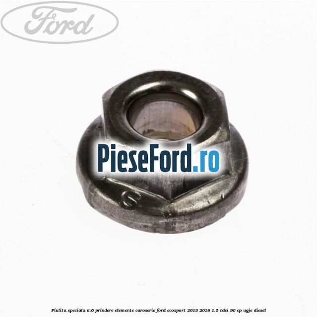 Piulita speciala M6 prindere elemente caroserie Ford EcoSport 2013-2018 1.5 TDCi 90 cp UGJE diesel