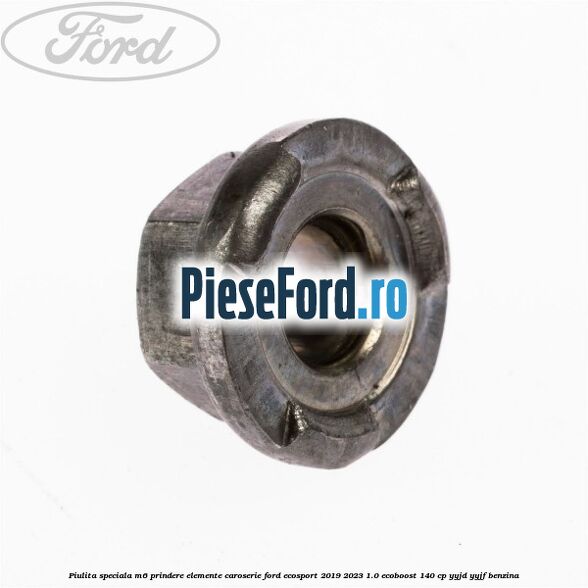 Piulita speciala M6 prindere elemente caroserie Ford EcoSport 2019-2023 1.0 EcoBoost 140 cp YYJD, YYJF benzina