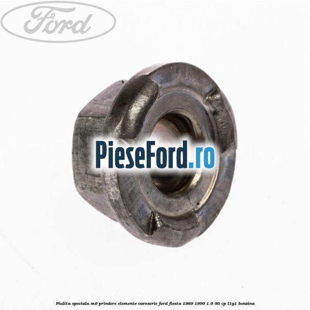 Piulita speciala M6 prindere elemente caroserie Ford Fiesta 1989-1996 1.6 90 cp L1G1 benzina