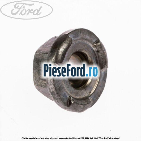 Piulita speciala M6 prindere elemente caroserie Ford Fiesta 2008-2012 1.6 TDCi 75 cp HHJF, UBJA diesel