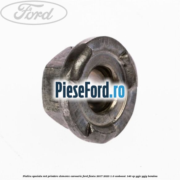 Piulita speciala M6 prindere elemente caroserie Ford Fiesta 2017-2023 1.0 EcoBoost 140 cp YYJE, YYJG benzina