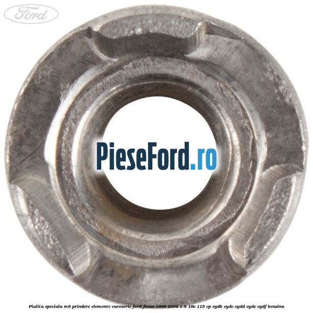 Piulita speciala M6 prindere elemente caroserie Ford Focus 1998-2004 1.8 16V 115 cp EYDB, EYDC, EYDD, EYDE, EYDF benzina