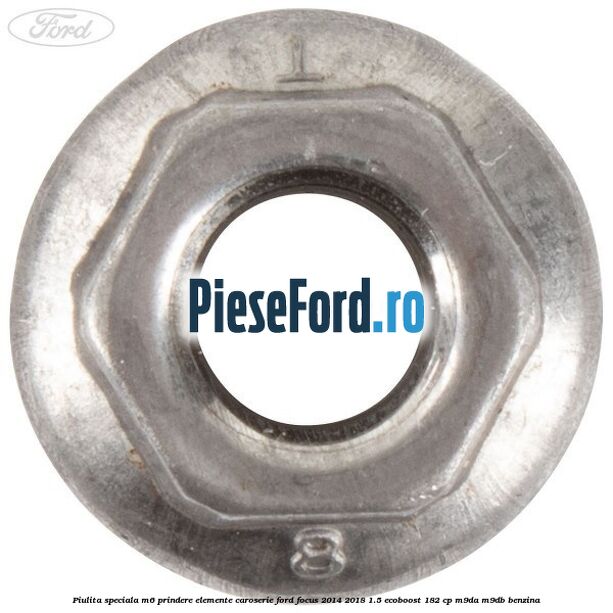 Piulita speciala M6 prindere elemente caroserie Ford Focus 2014-2018 1.5 EcoBoost 182 cp M9DA, M9DB benzina