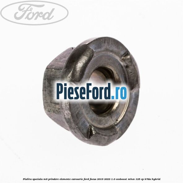 Piulita speciala M6 prindere elemente caroserie Ford Focus 2019-2023 1.0 EcoBoost mHEV 125 cp B7DA Hybrid