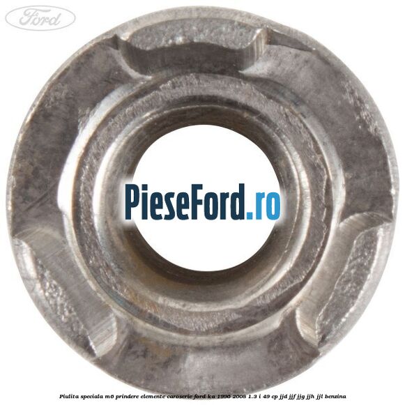 Piulita speciala M6 prindere elemente caroserie Ford Ka 1996-2008 1.3 i 49 cp JJD, JJF, JJG, JJH, JJL benzina